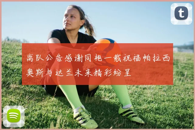 离队公告感谢同袍一载祝福帕拉西奥斯与达兰未来精彩纷呈