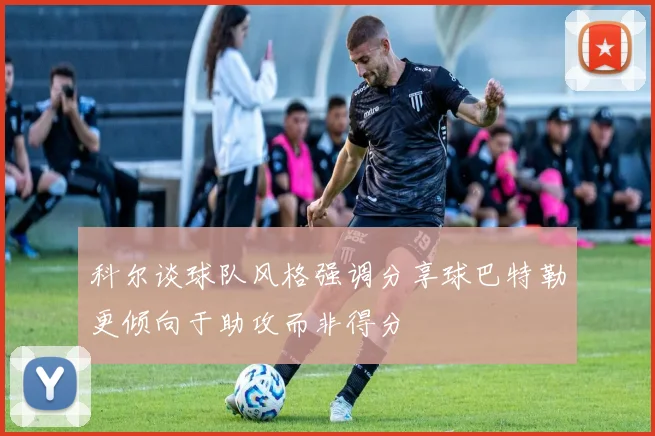 科尔谈球队风格强调分享球巴特勒更倾向于助攻而非得分